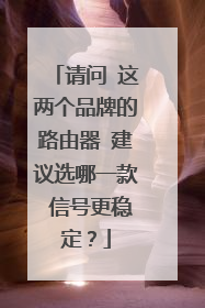 请问 这两个品牌的路由器 建议选哪一款 信号更稳定？