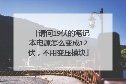 请问19伏的笔记本电源怎么变成12伏，不用变压模块