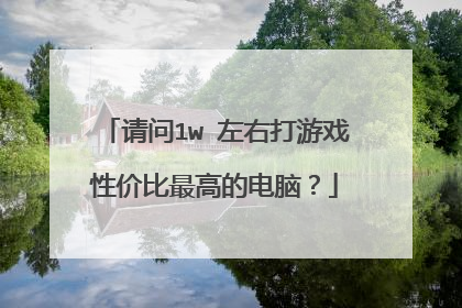 请问1w 左右打游戏性价比最高的电脑?