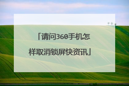 请问360手机怎样取消锁屏快资讯