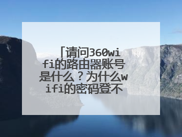 请问360wifi的路由器账号是什么?为什么wifi的密码登不上修改密码呢?