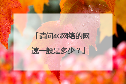 请问4G网络的网速一般是多少？
