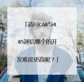 请问CAN与485通信哪个的开发难度更高呢？
