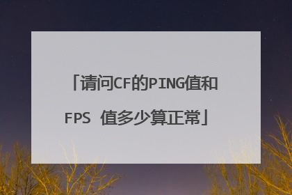 请问CF的PING值和FPS 值多少算正常