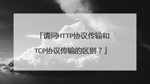 请问HTTP协议传输和TCP协议传输的区别？