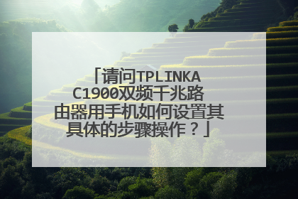 请问TPLINKAC1900双频千兆路由器用手机如何设置其具体的步骤操作？