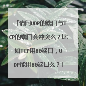 请问UDP的端口与TCP的端口会冲突么？比如TCP用80端口，UDP能用80端口么？
