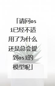 请问osi已经不适用了为什么还是总会提到osi的模型呢