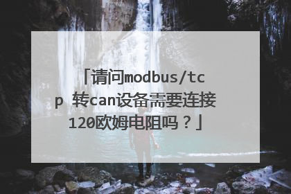 请问modbus/tcp 转can设备需要连接120欧姆电阻吗？