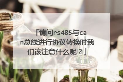 请问rs485与can总线进行协议转换时我们该注意什么呢？