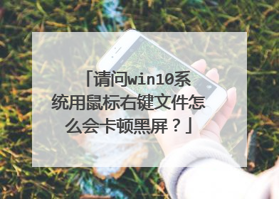 请问win10系统用鼠标右键文件怎么会卡顿黑屏?