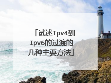 试述Ipv4到Ipv6的过渡的几种主要方法
