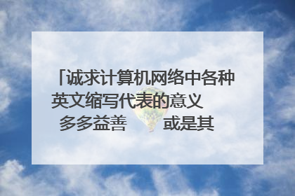 诚求计算机网络中各种英文缩写代表的意义  多多益善    或是其相关词典的下载地址