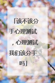 该不该分手心理测试,心理测试我们该分手吗