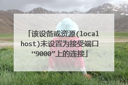 该设备或资源(localhost)未设置为接受端口“9000”上的连接