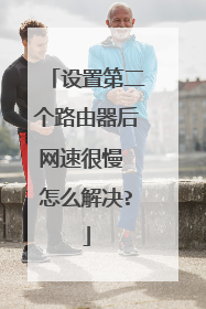 设置第二个路由器后网速很慢 怎么解决?