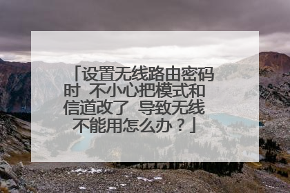 设置无线路由密码时 不小心把模式和信道改了 导致无线不能用怎么办？