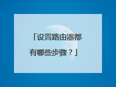 设置路由器都有哪些步骤?