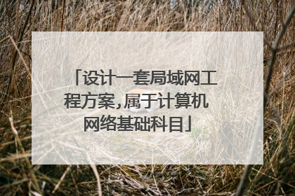 设计一套局域网工程方案,属于计算机网络基础科目