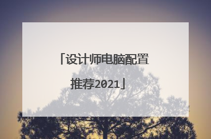 设计师电脑配置推荐2021