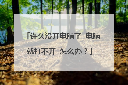 许久没开电脑了 电脑就打不开 怎么办?