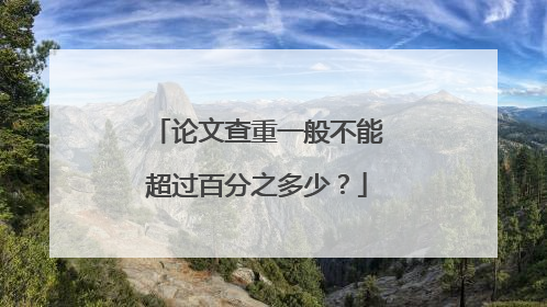 论文查重一般不能超过百分之多少?