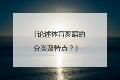 论述体育舞蹈的分类及特点？
