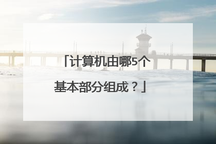 计算机由哪5个基本部分组成？