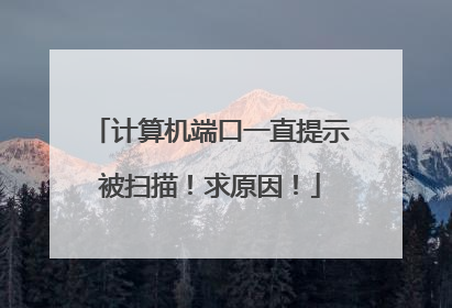 计算机端口一直提示被扫描!求原因!
