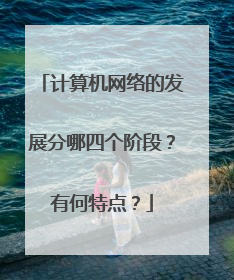 计算机网络的发展分哪四个阶段?有何特点?