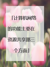 计算机网络的功能主要在资源共享那三个方面