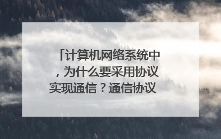 计算机网络系统中，为什么要采用协议实现通信？通信协议的要素有那些？