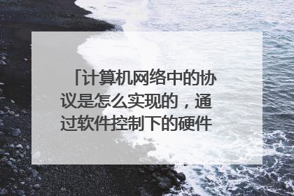 计算机网络中的协议是怎么实现的,通过软件控制下的硬件来实现的吗???