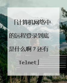 计算机网络中的远程登录到底是什么啊?还有Telnet