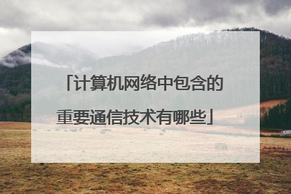 计算机网络中包含的重要通信技术有哪些