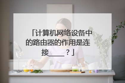 计算机网络设备中的路由器的作用是连接____？