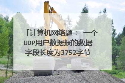 计算机网络题： 一个UDP用户数据报的数据字段长度为3752字节。若使用以太网来传送（注：IP数据