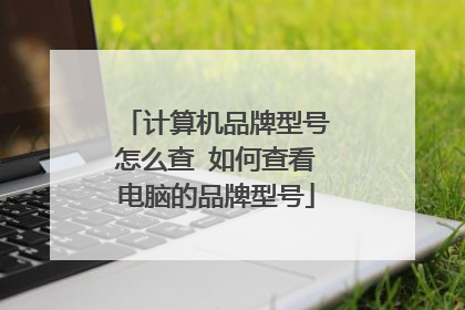 计算机品牌型号怎么查 如何查看电脑的品牌型号