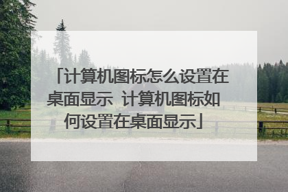 计算机图标怎么设置在桌面显示 计算机图标如何设置在桌面显示