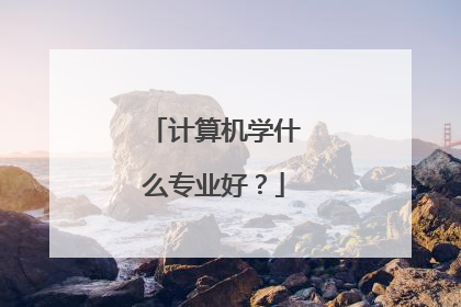 计算机学什么专业好？