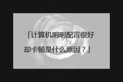 计算机明明配置很好却卡顿是什么原因？