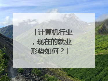 计算机行业,现在的就业形势如何?
