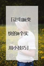 让电脑变快的8个实用小技巧