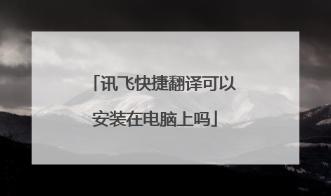 讯飞快捷翻译可以安装在电脑上吗