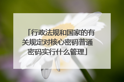 行政法规和国家的有关规定对核心密码普通密码实行什么管理