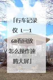 行车记录仪ⅩL一168看回放怎么操作速腾大屏