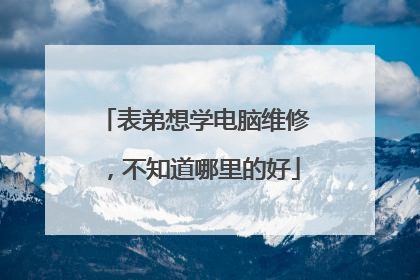表弟想学电脑维修，不知道哪里的好