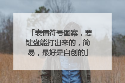 表情符号图案,要键盘能打出来的,简易,最好是自创的