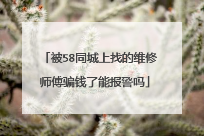 被58同城上找的维修师傅骗钱了能报警吗