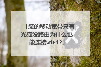 装的移动宽带只有光猫没路由为什么也能连接WiFi?